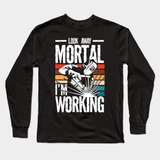 Look Away Mortal I'm Working Welder - Welding Long Sleeve T-Shirt